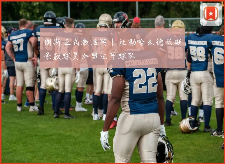 朗斯正式激活阿卜杜勒哈米德买断条款球员加盟法甲球队